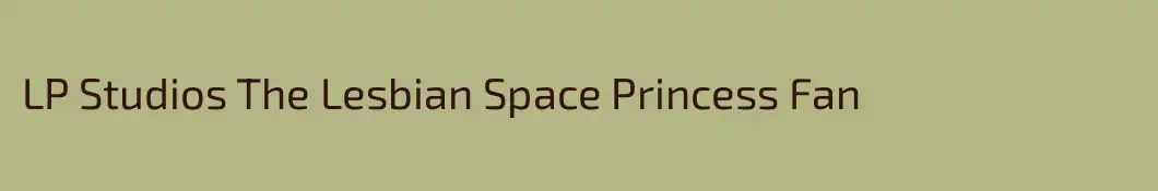 LP Studios The Lesbian Space Princess Fan